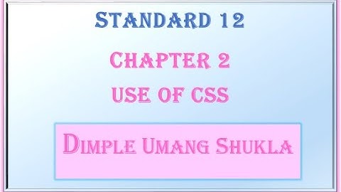 DIMPLE U SHUKLA :GSEB STD 12 COMPUTER CHAPTER 2 PRACTICAL SESSION  USE OF CSS: Cascading Style Sheet