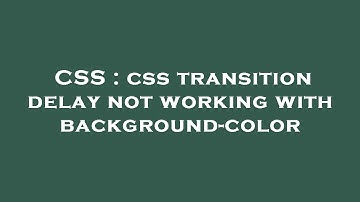 CSS : css transition delay not working with background-color