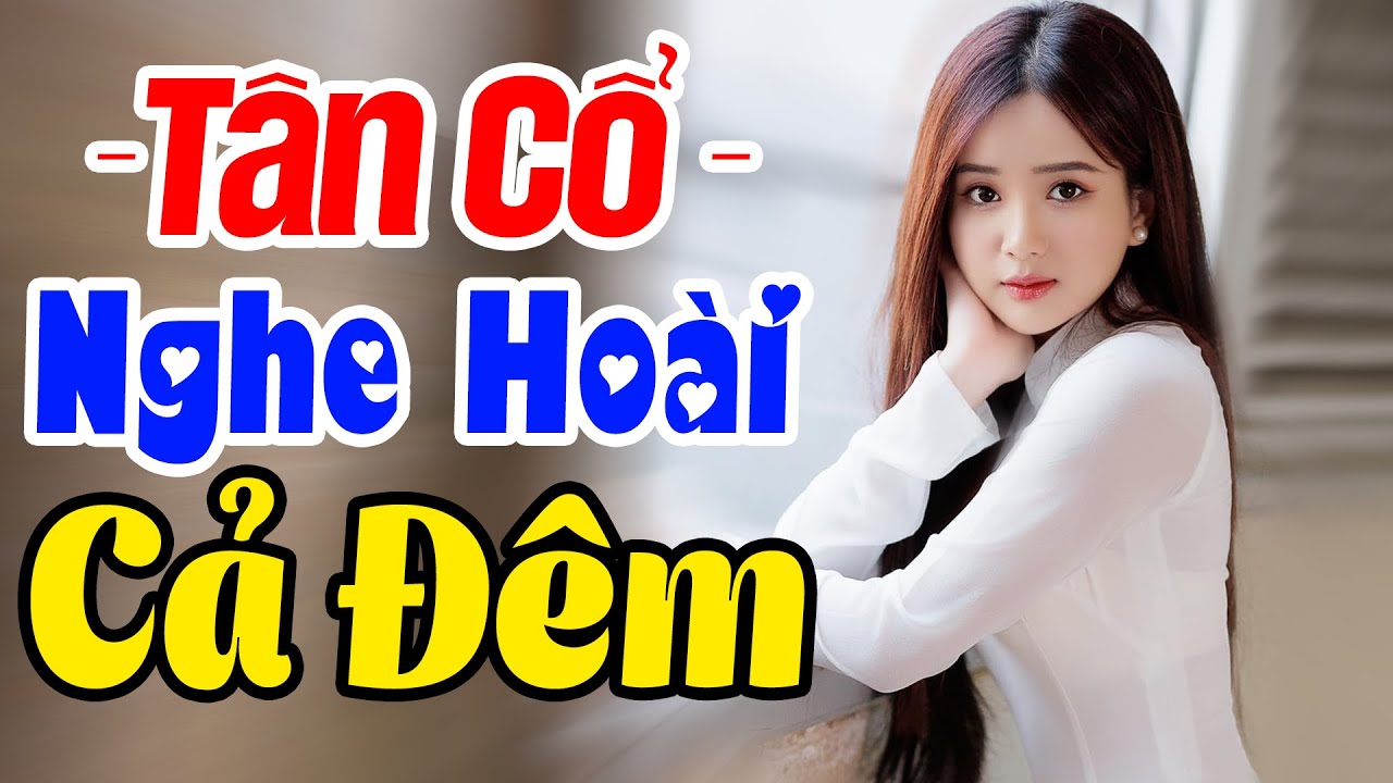22 Bài Tân Cổ Xưa Nghe Hoài Cả Đêm Không Chán 💥 Tuyển Chọn Ca Cổ 1000 Người Nghe 999 Người Nghiện