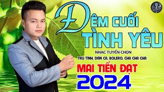 Đêm Cuối Tình Yêu  Mai Tiến Đạt LK Dân Ca Hay Nhất 2024, Nhạc Tuyển Chọn Không Ai Sánh Bằng .