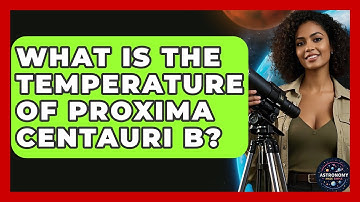 What Is The Temperature Of Proxima Centauri B? - Astronomy Made Simple
