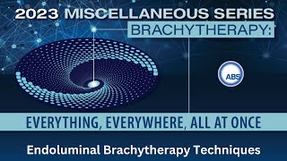 Brachytherapy: Everything, Everywhere, All at Once Series: Endoluminal Brachytherapy Techniques