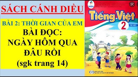 TIẾNG VIỆT LỚP 2: BÀI ĐỌC NGÀY HÔM QUA ĐÂU RỒI ( SÁCH CÁNH DIỀU)