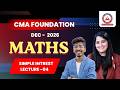 CMA Foundation Free Lectures | Maths | Simple Interest Part 4 | June 26 &amp; Dec 26