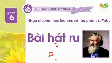 CHỦ ĐỀ 6: BÀI HÁT RU (LULLABY) - JOHANNES BRAHMS - ÂM NHẠC 6 KNTT
