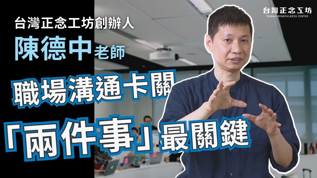 解決職場溝通卡關，千萬不能忽略的「兩件事」！台灣正念工坊創辦人 陳德中老師親自解惑