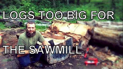 LOGS TOO BIG FOR THE SAWMILL