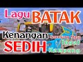 Lagu batak kenangan sepanjang masa sedih ingat kampung halaman kampung kelahiran