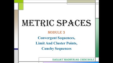 Metric Spaces Module 3 (Convergent Sequences, Limit and Cluster Points, Cauchy Sequences)