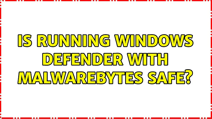 Is running windows defender with malwarebytes safe?