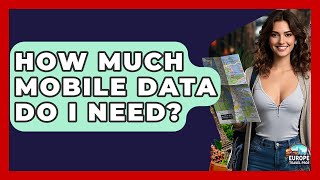 How Much Mobile Data Do I Need? - Europe Travel Pros