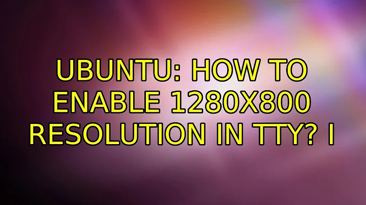 Ubuntu: How to enable 1280x800 resolution in tty? (3 Solutions!!)
