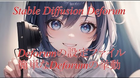 【Stable Diffusion】【deforum】AIでアニメを作る。Deforumの設定ファイルと簡単なDeforumの挙動