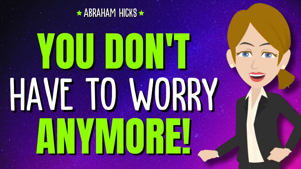 You Don't Have to Worry Anymore! ✨ Abraham Hicks 2025