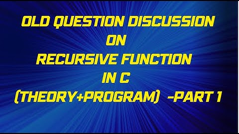 #old question discussion on RECURSIVE FUNCTION  in c (THEORY+PROGRAM)  -part 1