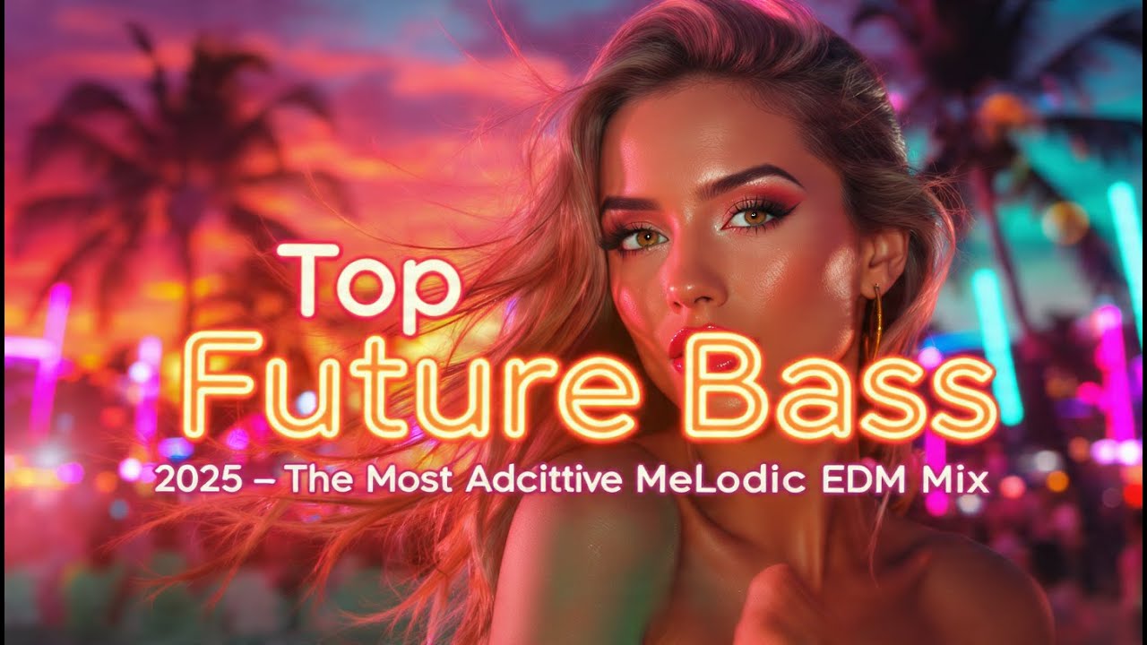 Top Future Bass 2025 — The Most Addictive Melodic EDM Mix
