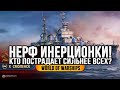 НЕРФ ИНЕРЦИОНКИ! 👍 КТО ПОСТРАДАЕТ БОЛЬШЕ ВСЕХ? WORLD OF WARSHIPS