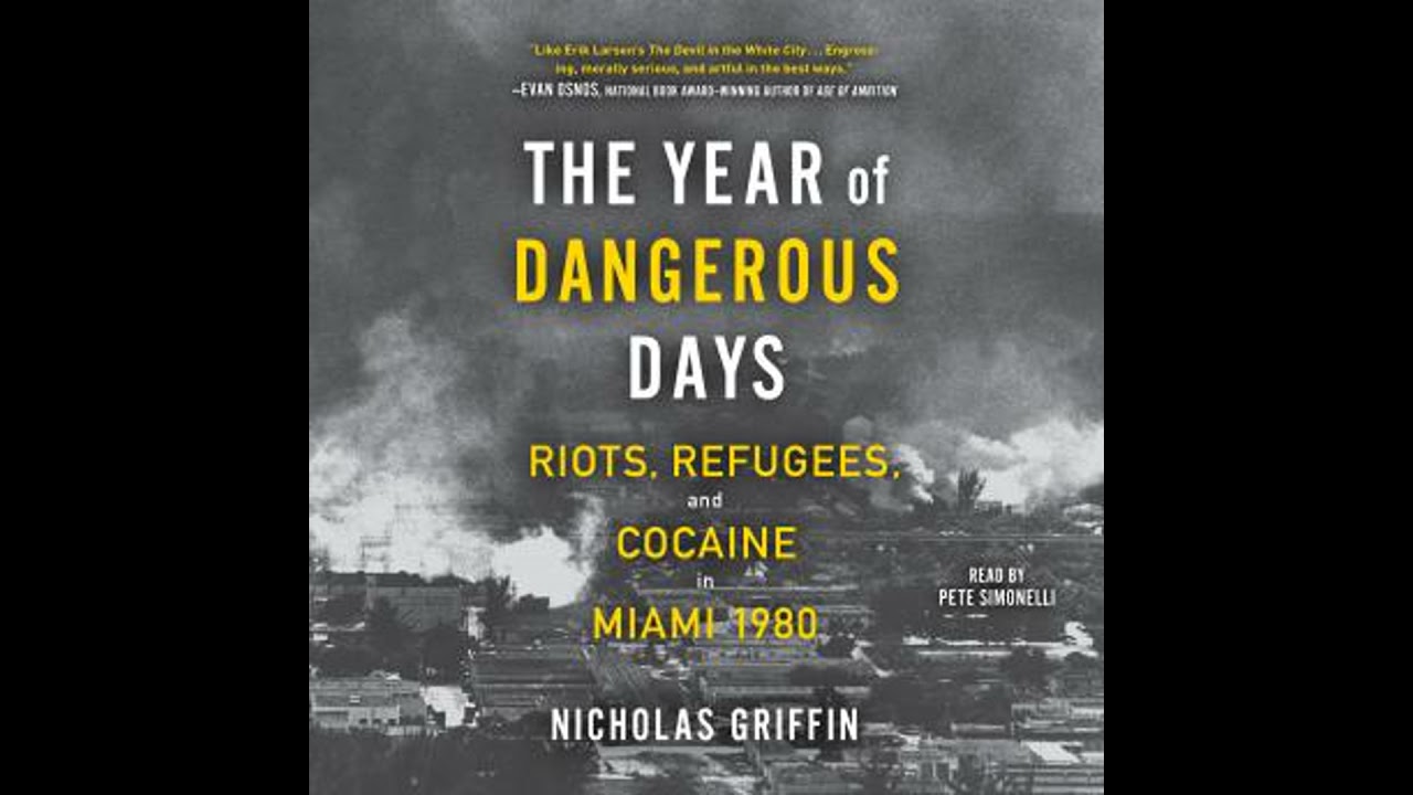 The Year of Dangerous Days: Riots, Refugees, and Cocaine in Miami 1980 by Nicholas Griffin