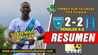 GUATEMALA CAMPEÓN / Guatemala 2 vs Honduras 2 / PENALES 4-3 FINAL TORNEO SUB-16 UNCAF FIFA Forward