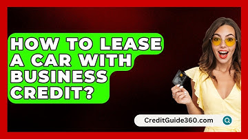 How To Lease A Car With Business Credit? - CreditGuide360.com