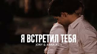 JONY & ANNA ASTI - Я встретил тебя | Музыка 2023