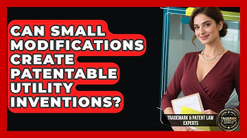 Can Small Modifications Create Patentable Utility Inventions? - Trademark and Patent Law Experts