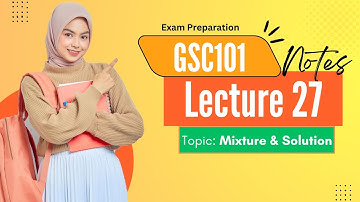GSC101 Lecture No.27, about Mixture Solution, Preparation of Exams. Complete Hand Written Notes.