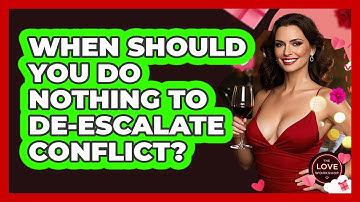 When Should You Do Nothing To De-escalate Conflict? - The Love Workshop