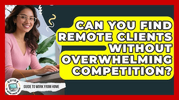 Can You Find Remote Clients Without Overwhelming Competition? - Guide To Work From Home
