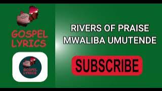 Rivers of Praise-Mwaliba umutende