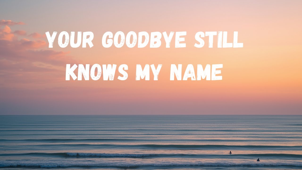 Your Goodbye Still Knows My Name (Lyric song ) 9song lyric