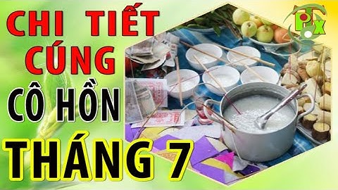 Cúng cô hồn Tháng 7 vào ngày nào, mâm cúng chuẩn bị gì ? Không cúng cô hồn có được không?