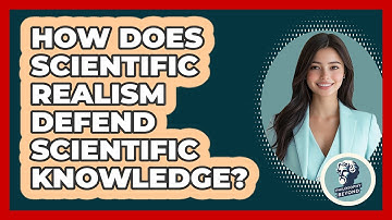 How Does **Scientific Realism** Defend Scientific Knowledge? - Philosophy Beyond
