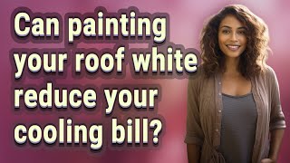 Can painting your roof white reduce your cooling bill?