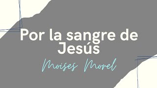 Moises Morel "Por la sangre de Jesús "