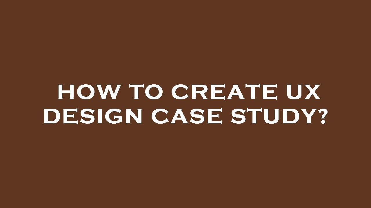 How to create ux design case study? - YouTube