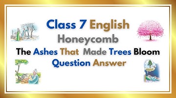 The ashes that made trees bloom question answer | Class 7 Honeycomb chapter 4 question answer |