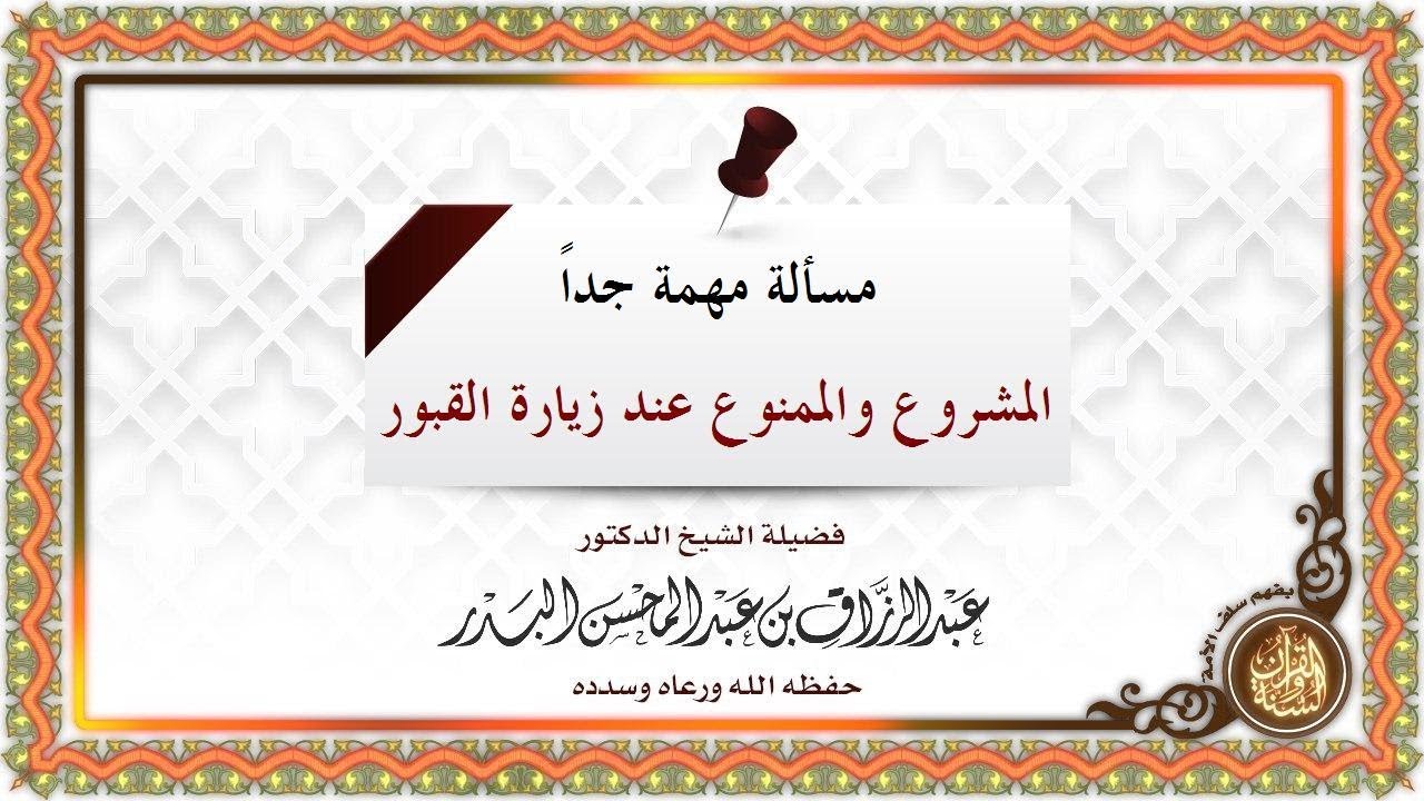 المشروع والممنوع عند زيارة القبور مسألة مهمة جداً الشيخ  عبدالرزاق البدر حفظه الله