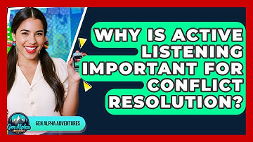 Why Is Active Listening Important For Conflict Resolution? - Gen Alpha Adventures