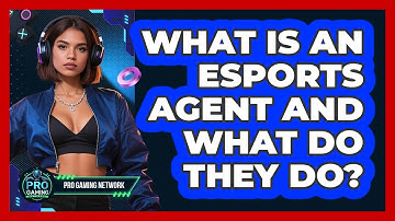 What Is An Esports Agent And What Do They Do? - Pro Gaming Network