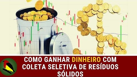 COMO GANHAR DINHEIRO COM COLETA SELETIVA DE RESÍDUOS SÓLIDOS