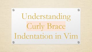 Understanding Curly Brace Indentation in Vim