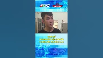 KHỞI TỐ THANH NIÊN VẬN CHUYỂN 10.000 VIÊN TH,UỐ,C LẮ,C #shortvideo #shorts