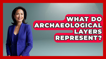 What Do Archaeological Layers Represent? - Archaeology Quest