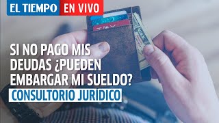 Si no pago deudas y obligaciones, ¿me pueden embargar el sueldo? | Consultorio Jurídico