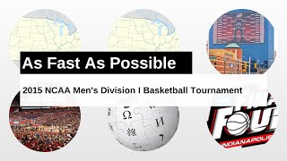 2015 NCAA Men's Division I Basketball Tournament As Fast As Possible