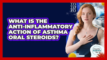 What Is The Anti-inflammatory Action Of Asthma Oral Steroids? - Everyday Asthma Tips