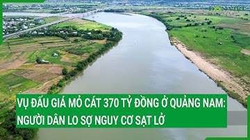 Vụ đấu giá mỏ cát 370 tỷ đồng ở Quảng Nam Người dân lo sợ nguy cơ sạt lở