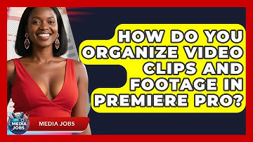 How Do You Organize Video Clips And Footage In Premiere Pro? - Media Jobs