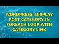 Wordpress Display post category in foreach loop with category link 2 Solutions